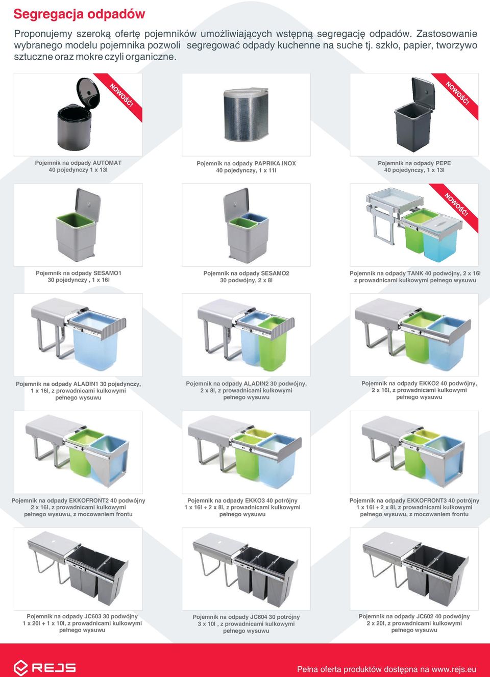 Pojemnik na odpady AUTOMAT 40 pojedynczy 1 x 13l Pojemnik na odpady PAPRIKA INOX 40 pojedynczy, 1 x 11l Pojemnik na odpady PEPE 40 pojedynczy, 1 x 13l Pojemnik na odpady SESAMO1 30 pojedynczy, 1 x