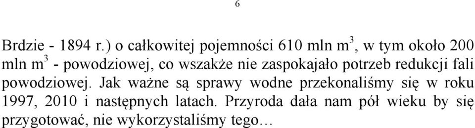 co wszakże nie zaspokajało potrzeb redukcji fali powodziowej.