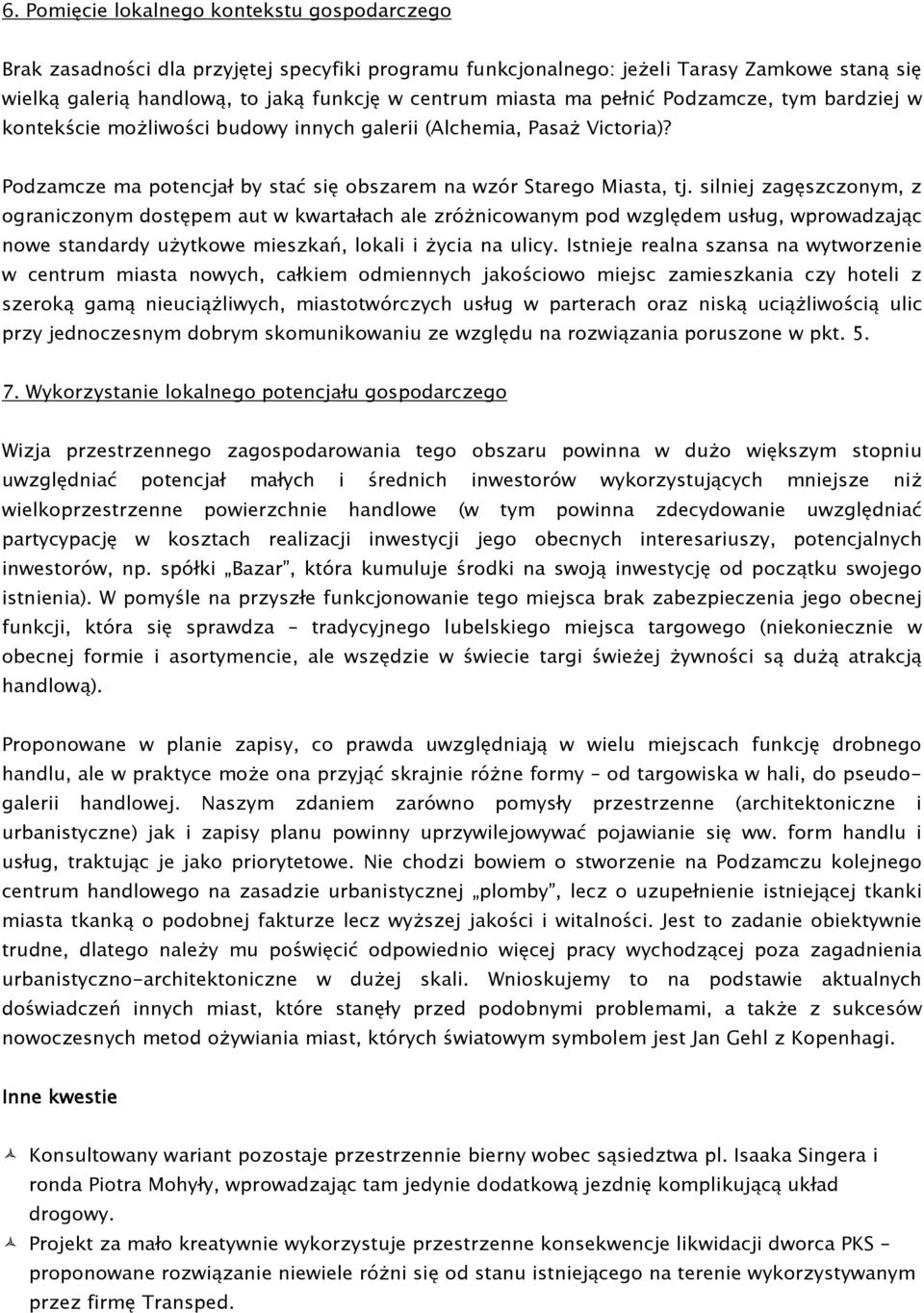 silniej zagęszczonym, z ograniczonym dostępem aut w kwartałach ale zróŝnicowanym pod względem usług, wprowadzając nowe standardy uŝytkowe mieszkań, lokali i Ŝycia na ulicy.