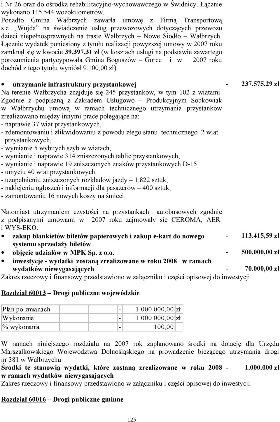 397,31 zł (w kosztach usługi na podstawie zawartego porozumienia partycypowała Gmina Boguszów Gorce i w 2007 roku dochód z tego tytułu wyniósł 9.100,00 zł).