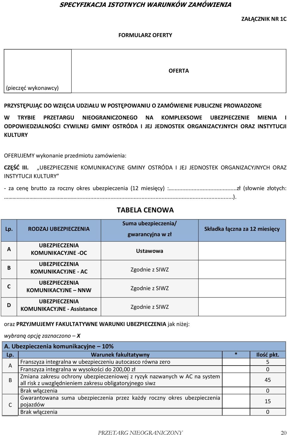 UBEZPIECZENIE KOMUNIKACYJNE GMINY OSTRÓDA I JEJ JEDNOSTEK ORGANIZACYJNYCH ORAZ INSTYTUCJI KULTURY - za cenę brutto za roczny okres ubezpieczenia (12 miesięcy) :...zł (słownie złotych:...). TABELA CENOWA Lp.