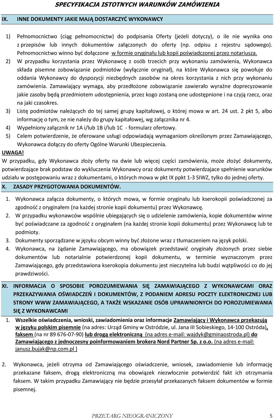 2) W przypadku korzystania przez Wykonawcę z osób trzecich przy wykonaniu zamówienia, Wykonawca składa pisemne zobowiązanie podmiotów (wyłącznie oryginał), na które Wykonawca się powołuje do oddania