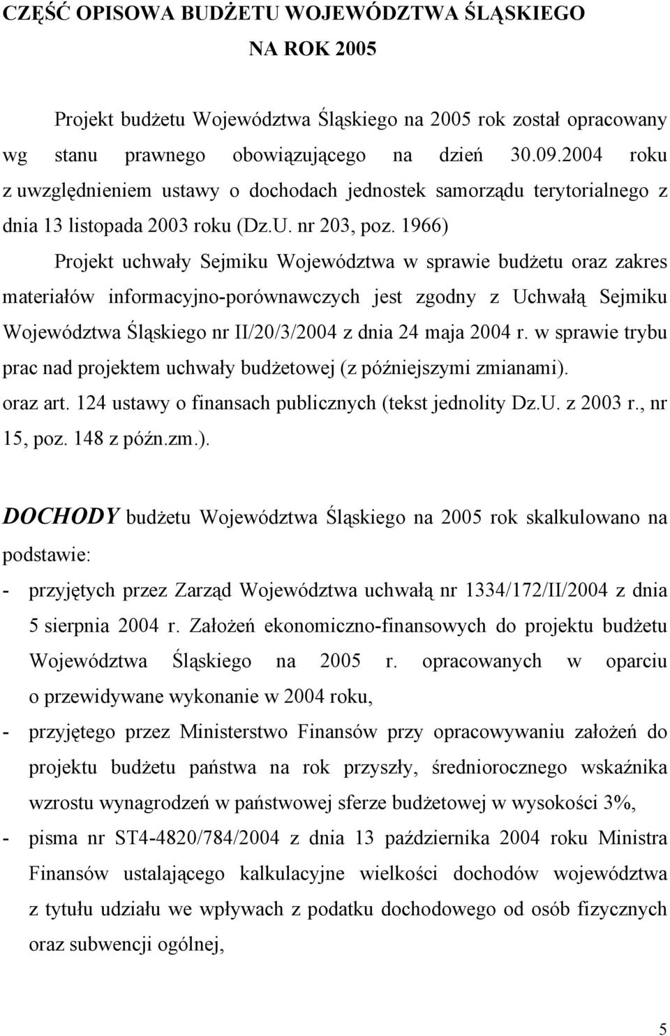 1966) Projekt uchwały Sejmiku Województwa w sprawie budżetu oraz zakres materiałów informacyjno-porównawczych jest zgodny z Uchwałą Sejmiku Województwa Śląskiego nr II/20/3/2004 z dnia 24 maja 2004 r.