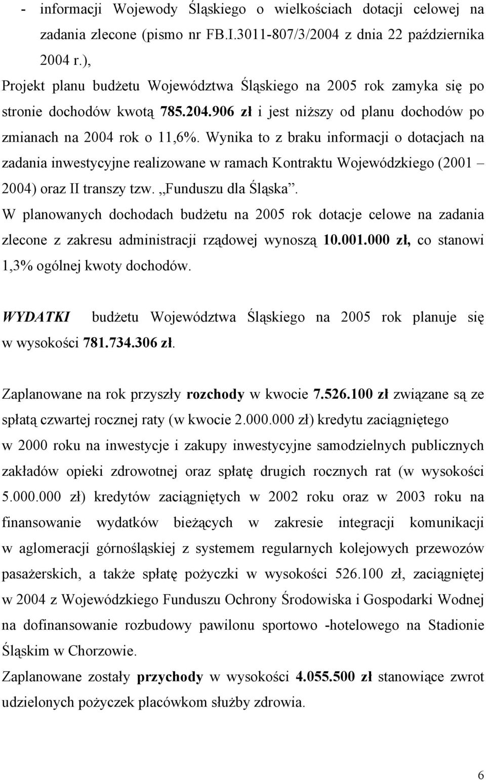 Wynika to z braku informacji o dotacjach na zadania inwestycyjne realizowane w ramach Kontraktu Wojewódzkiego (2001 2004) oraz II transzy tzw. Funduszu dla Śląska.