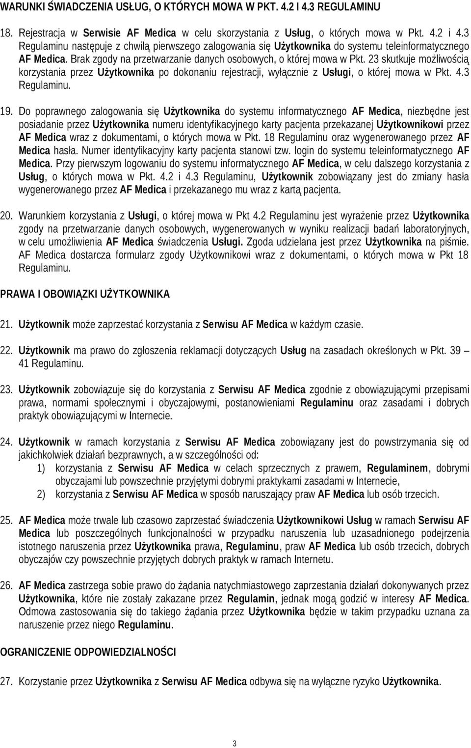 23 skutkuje możliwością korzystania przez Użytkownika po dokonaniu rejestracji, wyłącznie z Usługi, o której mowa w Pkt. 4.3 Regulaminu. 19.