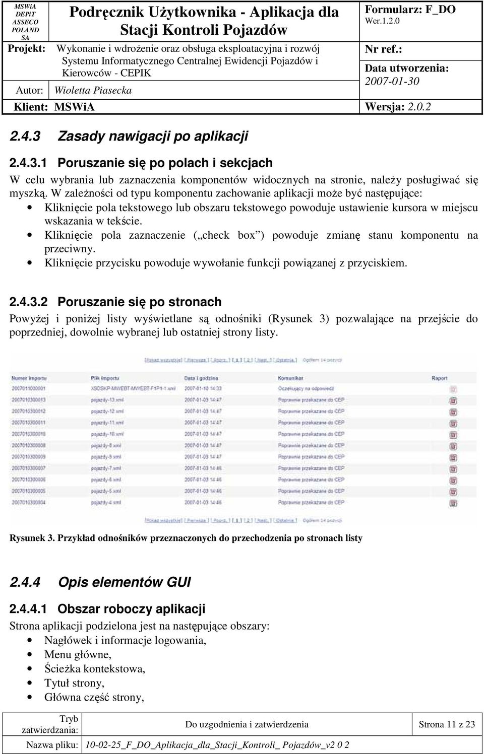 Kliknięcie pola zaznaczenie ( check box ) powoduje zmianę stanu komponentu na przeciwny. Kliknięcie przycisku powoduje wywołanie funkcji powiązanej z przyciskiem. 2.4.3.