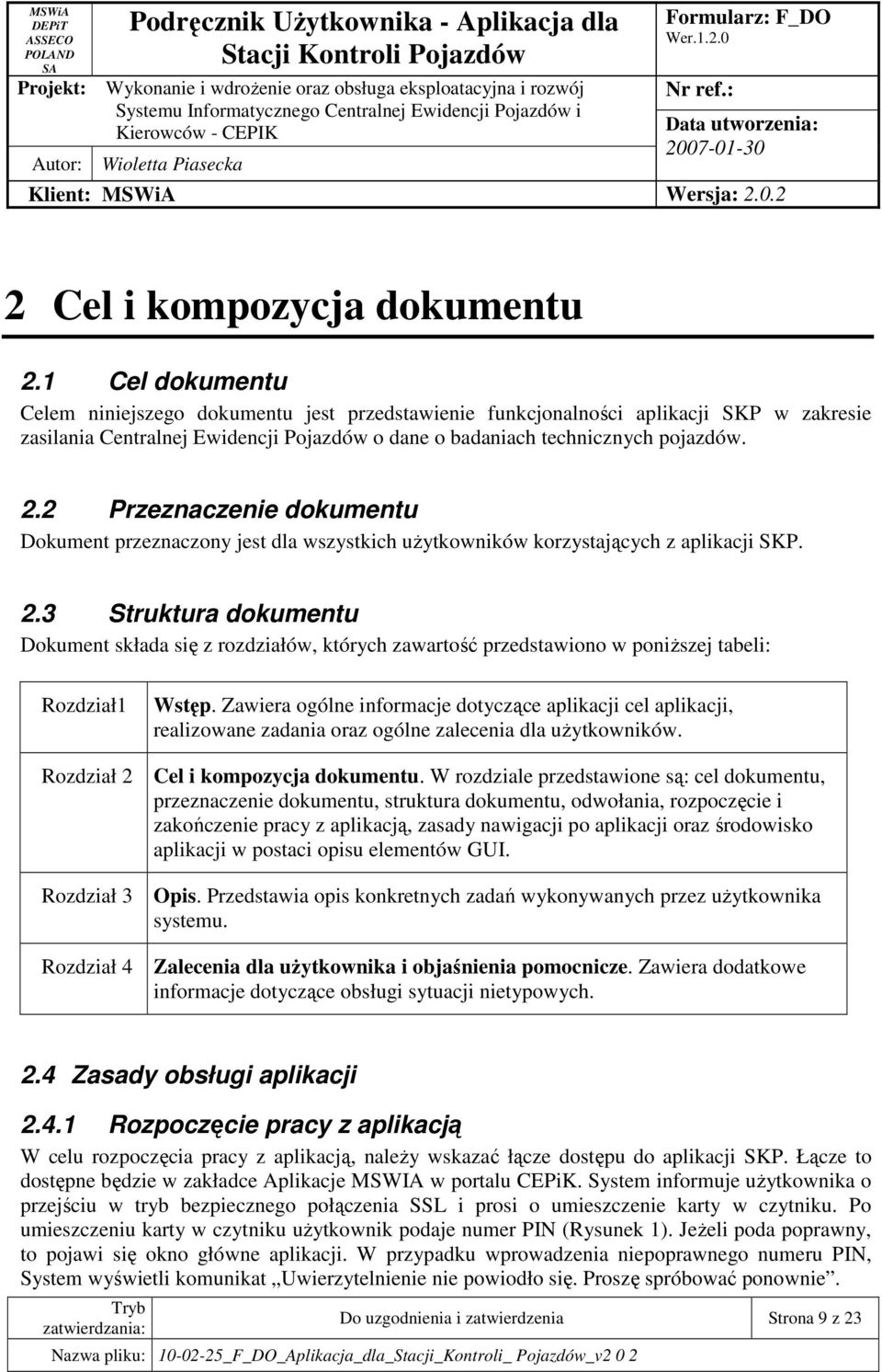 2 Przeznaczenie dokumentu Dokument przeznaczony jest dla wszystkich uŝytkowników korzystających z aplikacji SKP. 2.