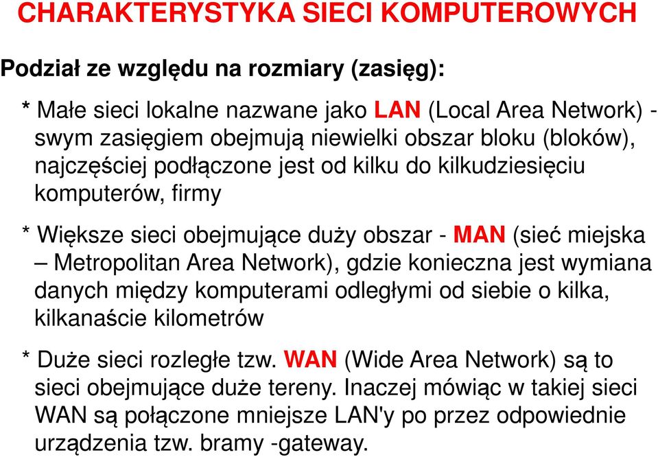 Metropolitan Area Network), gdzie konieczna jest wymiana danych między komputerami odległymi od siebie o kilka, kilkanaście kilometrów * Duże sieci rozległe tzw.