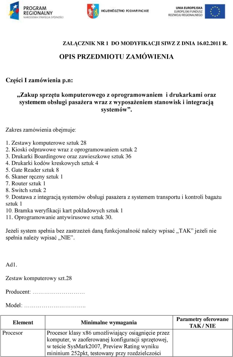 Zestawy komputerowe sztuk 28 2. Kioski odprawowe wraz z oprogramowaniem sztuk 2 3. Drukarki Boardingowe oraz zawieszkowe sztuk 36 4. Drukarki kodów kreskowych sztuk 4 5. Gate Reader sztuk 8 6.