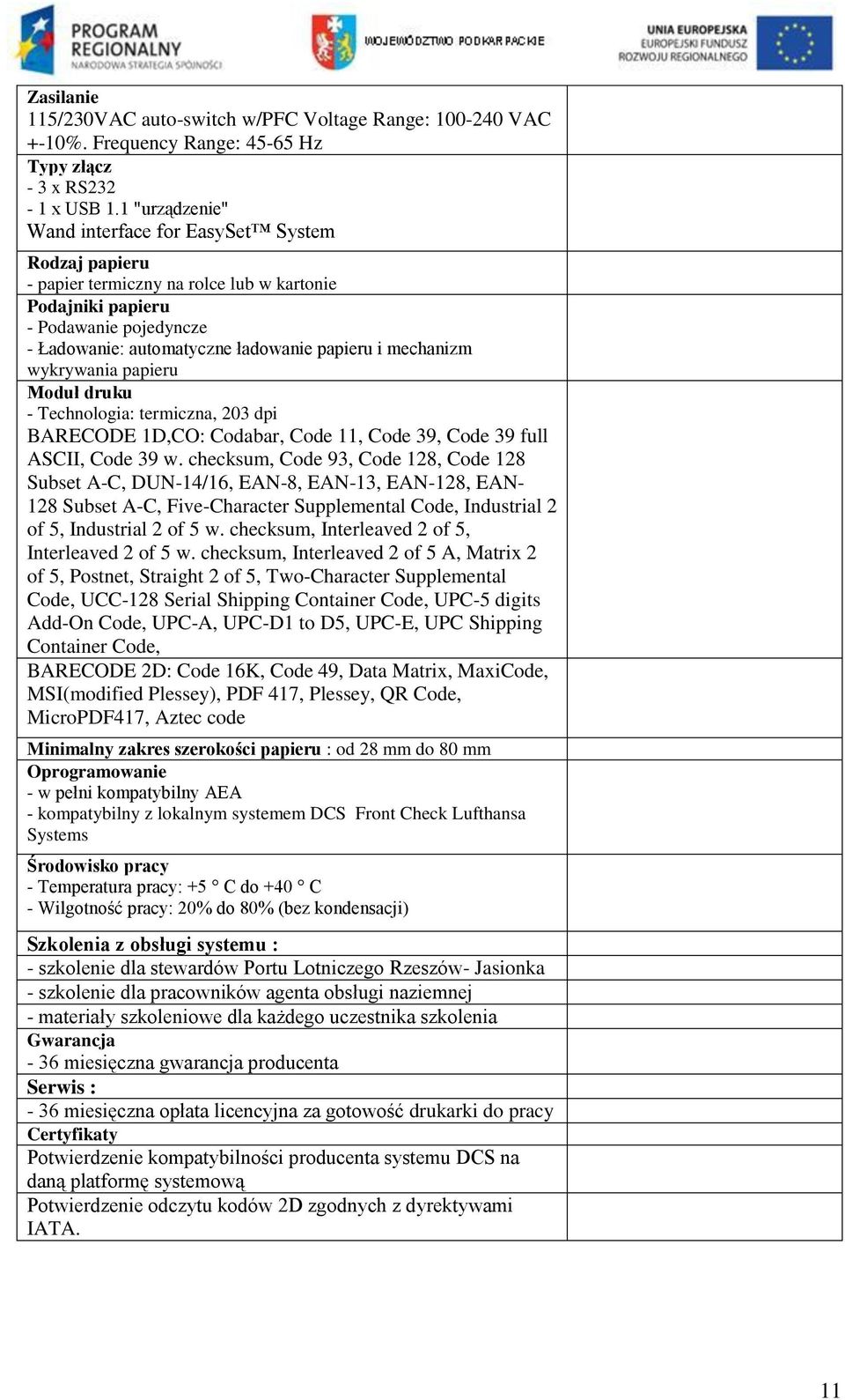 mechanizm wykrywania papieru Moduł druku - Technologia: termiczna, 203 dpi BARECODE 1D,CO: Codabar, Code 11, Code 39, Code 39 full ASCII, Code 39 w.