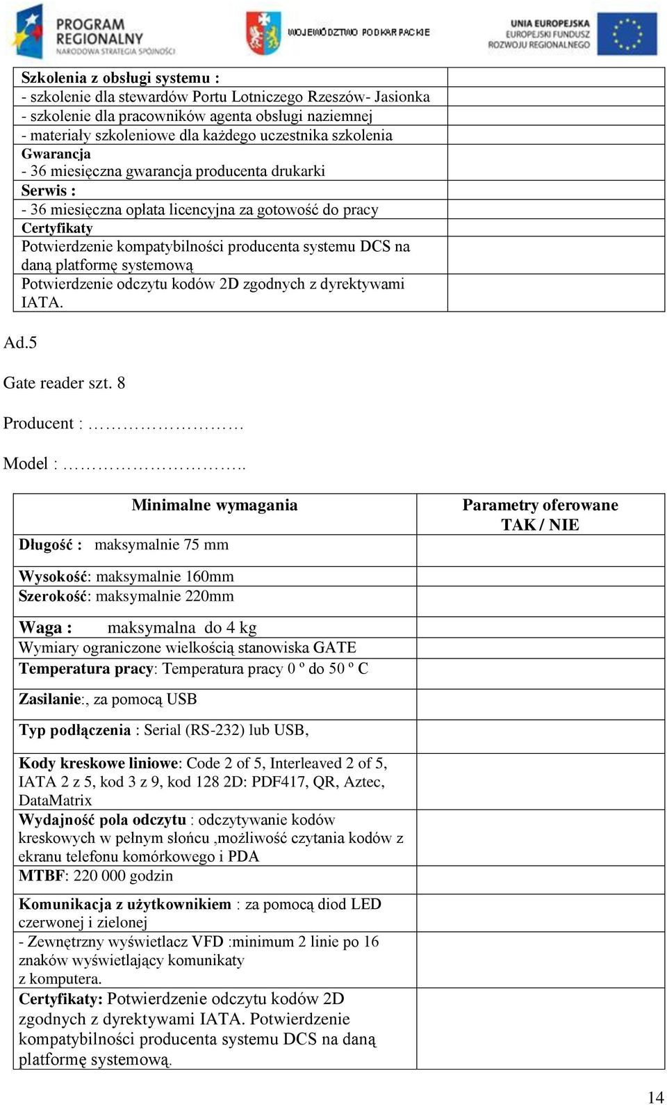 daną platformę systemową Potwierdzenie odczytu kodów 2D zgodnych z dyrektywami IATA. Ad.5 Gate reader szt. 8 Producent : Model :.