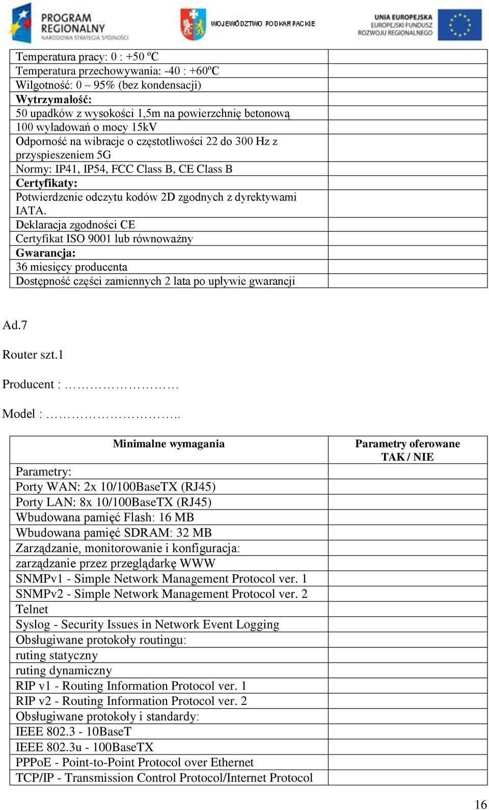 Deklaracja zgodności CE Certyfikat ISO 9001 lub równoważny Gwarancja: 36 miesięcy producenta Dostępność części zamiennych 2 lata po upływie gwarancji Ad.7 Router szt.1 Producent : Model :.