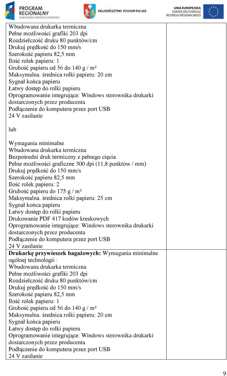 średnica rolki papieru: 20 cm Sygnał końca papieru Łatwy dostęp do rolki papieru Oprogramowanie integrujące: Windows sterownika drukarki dostarczonych przez producenta Podłączenie do komputera przez