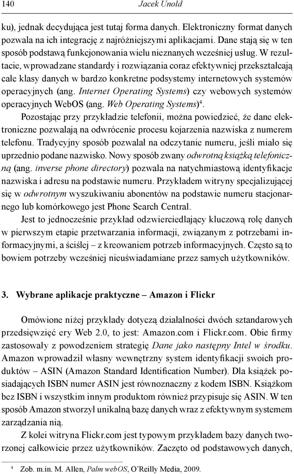 W rezultacie, wprowadzane standardy i rozwiązania coraz efektywniej przekształcają całe klasy danych w bardzo konkretne podsystemy internetowych systemów operacyjnych (ang.