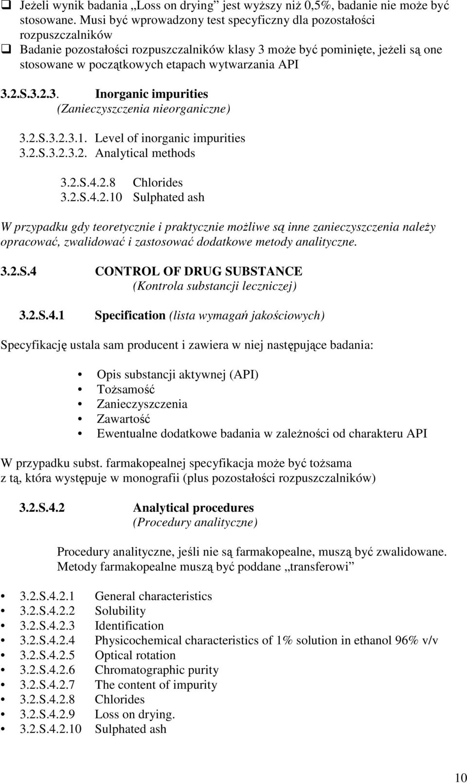 API 3.2.S.3.2.3. Inorganic impurities (Zanieczyszczenia nieorganiczne) 3.2.S.3.2.3.1. Level of inorganic impurities 3.2.S.3.2.3.2. Analytical methods 3.2.S.4.2.8 Chlorides 3.2.S.4.2.10 Sulphated ash W przypadku gdy teoretycznie i praktycznie moŝliwe są inne zanieczyszczenia naleŝy opracować, zwalidować i zastosować dodatkowe metody analityczne.