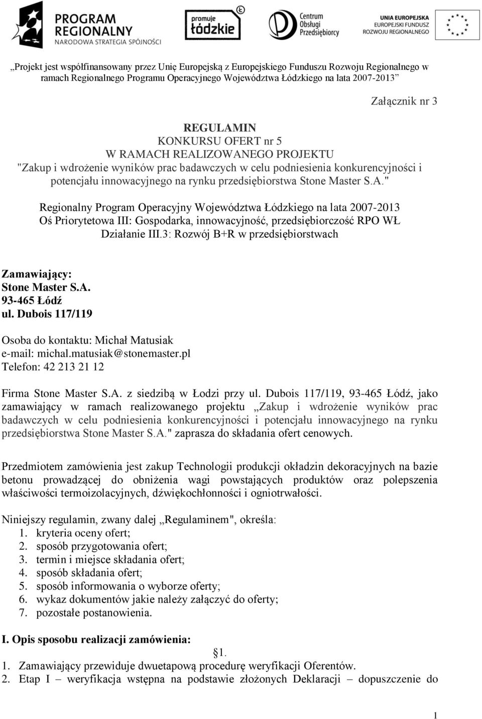 3: Rozwój B+R w przedsiębiorstwach Zamawiający: Stone Master S.A. 93-465 Łódź ul. Dubois 117/119 Osoba do kontaktu: Michał Matusiak e-mail: michal.matusiak@stonemaster.