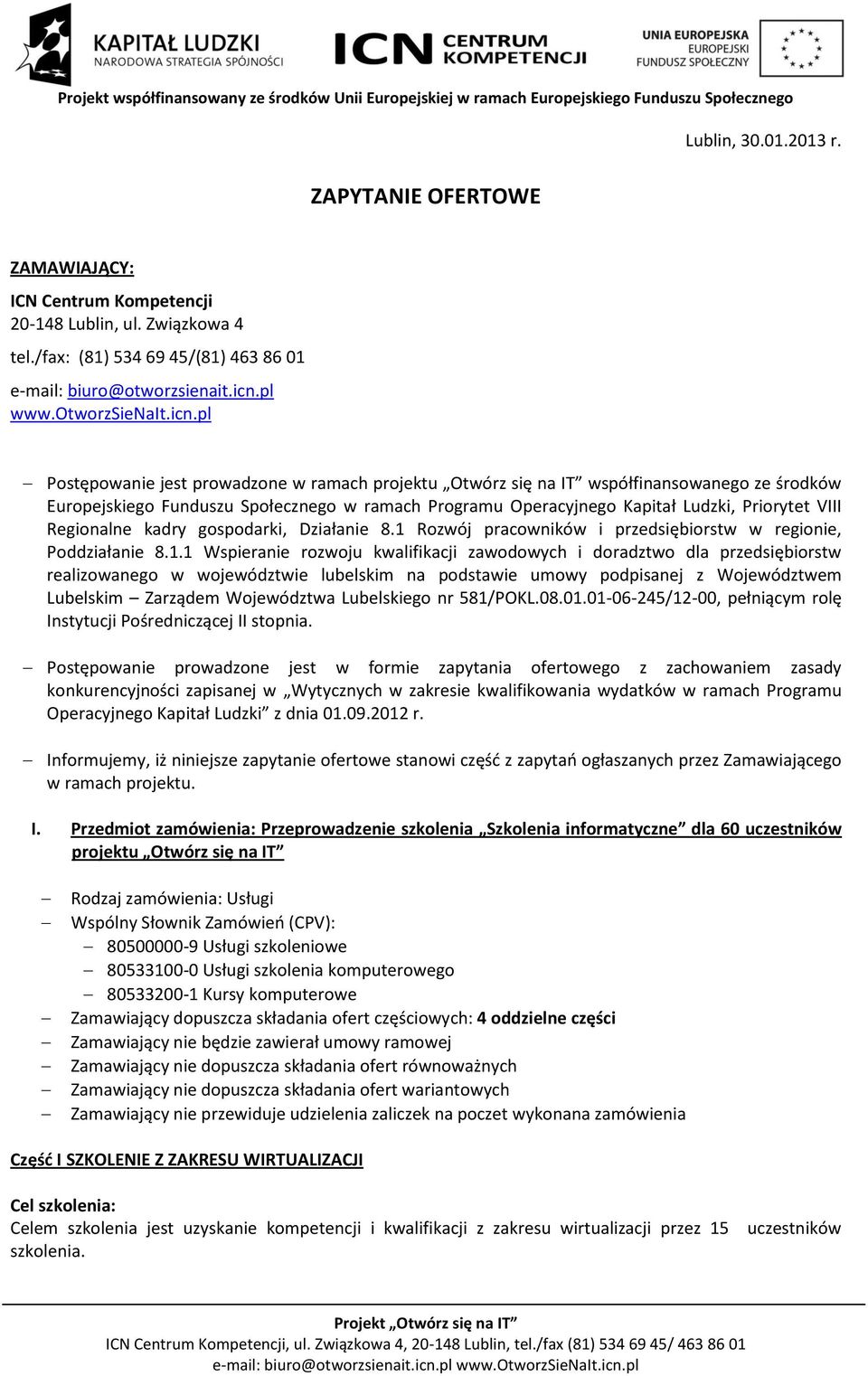 pl Postępowanie jest prowadzone w ramach projektu Otwórz się na IT współfinansowanego ze środków Europejskiego Funduszu Społecznego w ramach Programu Operacyjnego Kapitał Ludzki, Priorytet VIII