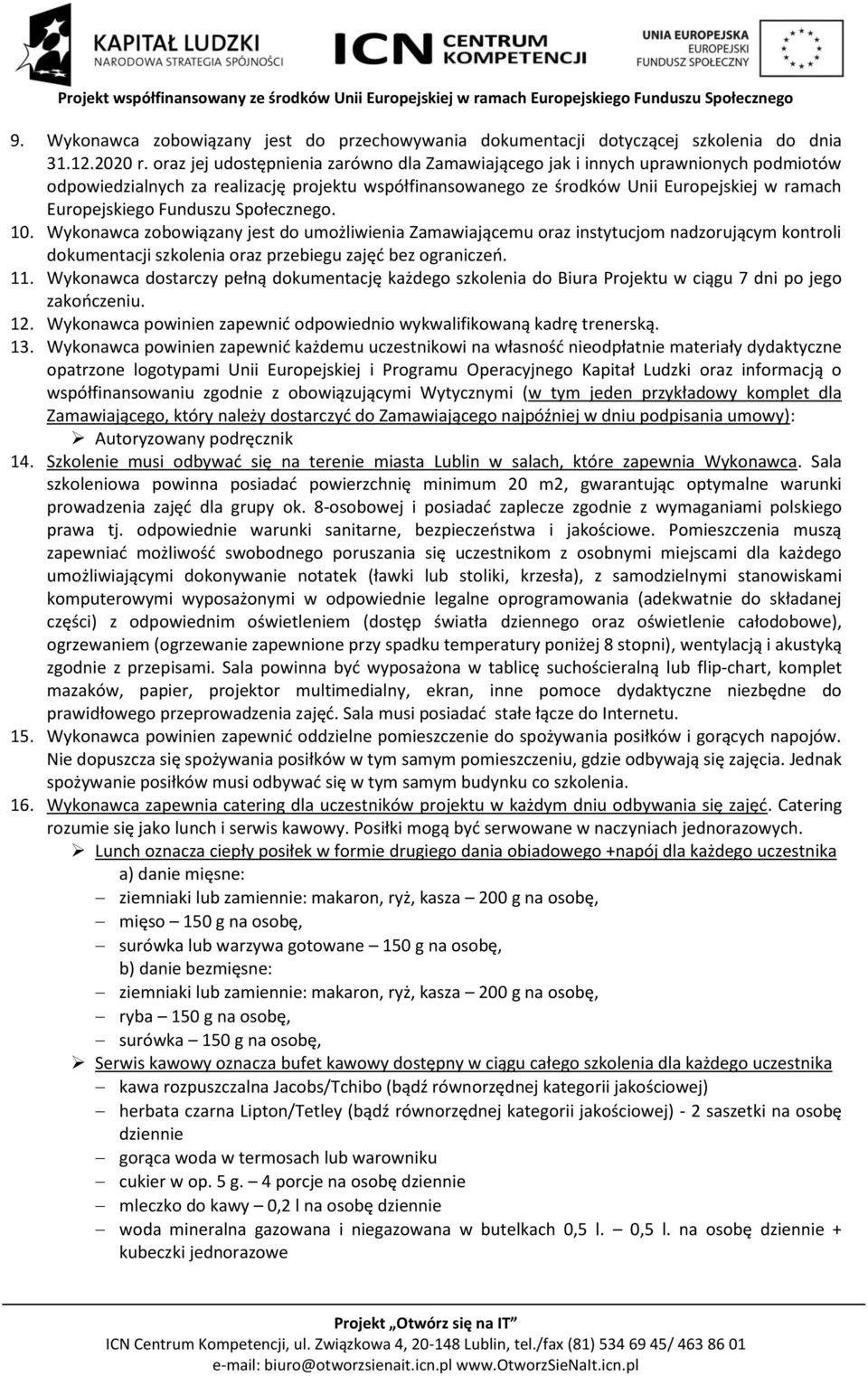 Funduszu Społecznego. 10. Wykonawca zobowiązany jest do umożliwienia Zamawiającemu oraz instytucjom nadzorującym kontroli dokumentacji szkolenia oraz przebiegu zajęć bez ograniczeń. 11.