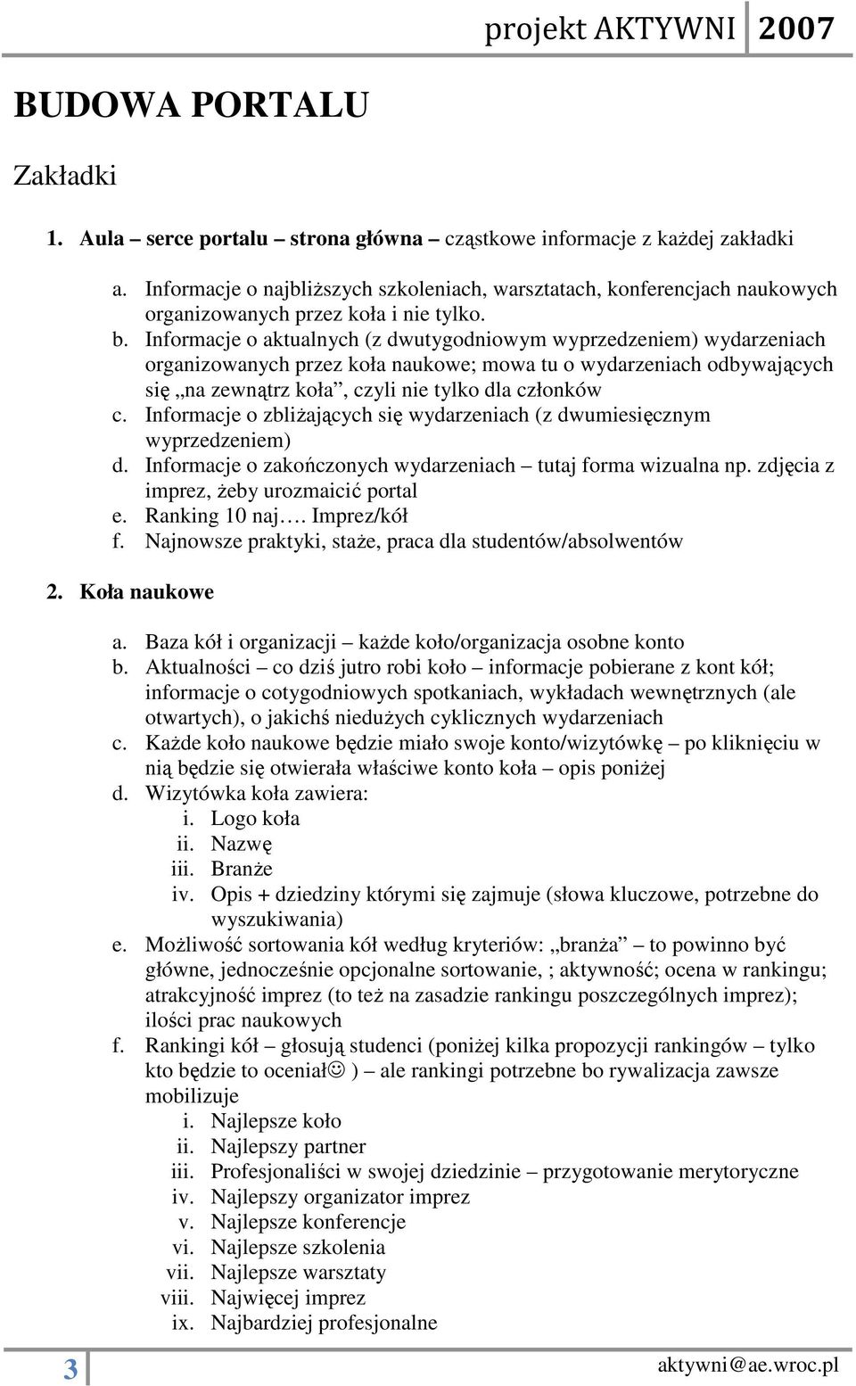 Informacje o aktualnych (z dwutygodniowym wyprzedzeniem) wydarzeniach organizowanych przez koła naukowe; mowa tu o wydarzeniach odbywających się na zewnątrz koła, czyli nie tylko dla członków c.