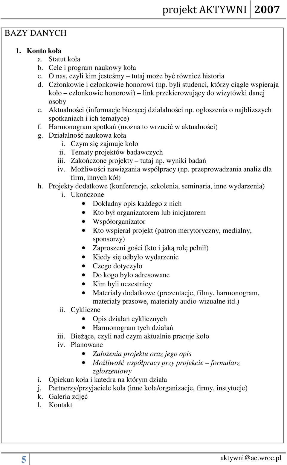 ogłoszenia o najbliŝszych spotkaniach i ich tematyce) f. Harmonogram spotkań (moŝna to wrzucić w aktualności) g. Działalność naukowa koła i. Czym się zajmuje koło ii. Tematy projektów badawczych iii.