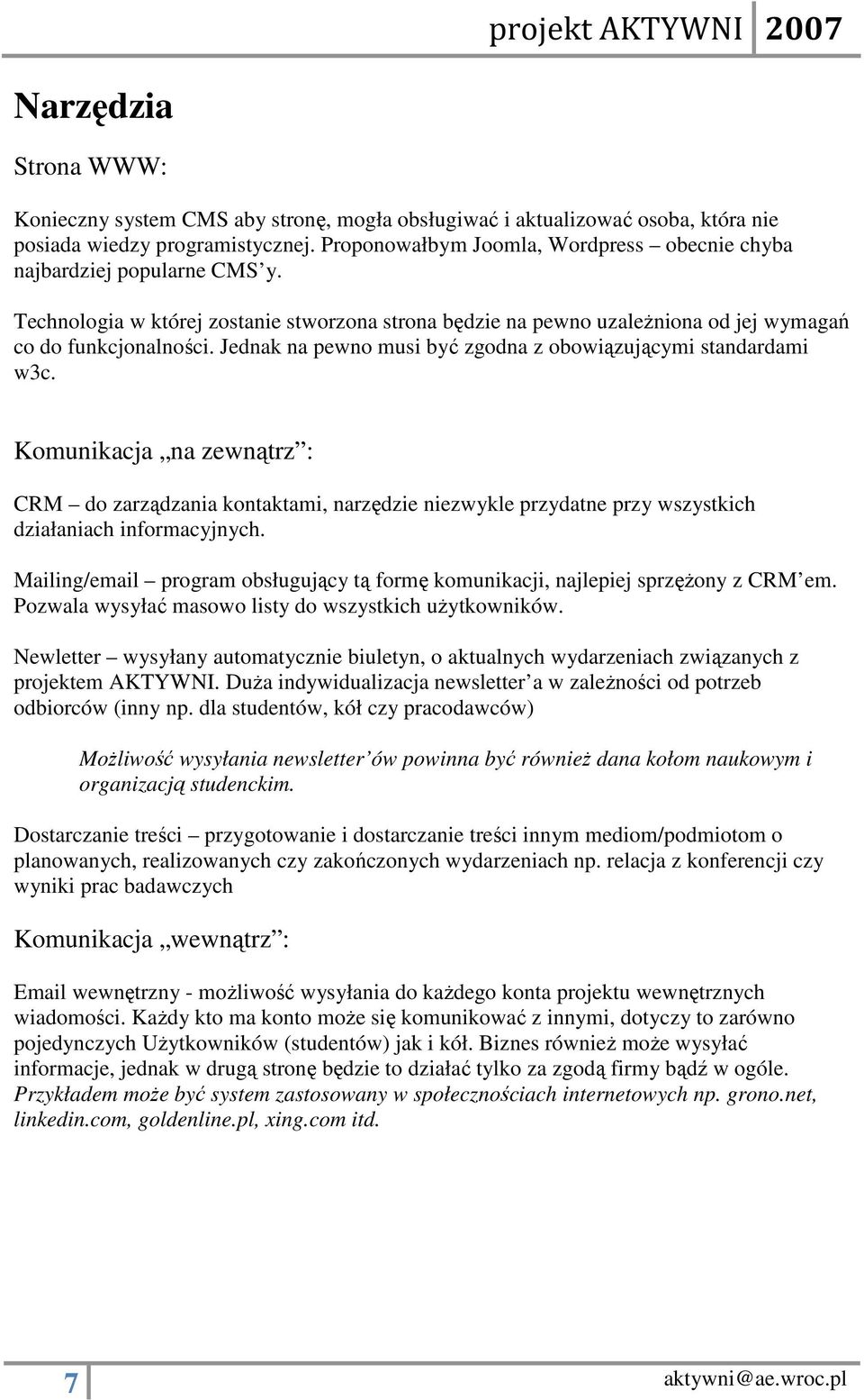 Jednak na pewno musi być zgodna z obowiązującymi standardami w3c. Komunikacja na zewnątrz : CRM do zarządzania kontaktami, narzędzie niezwykle przydatne przy wszystkich działaniach informacyjnych.