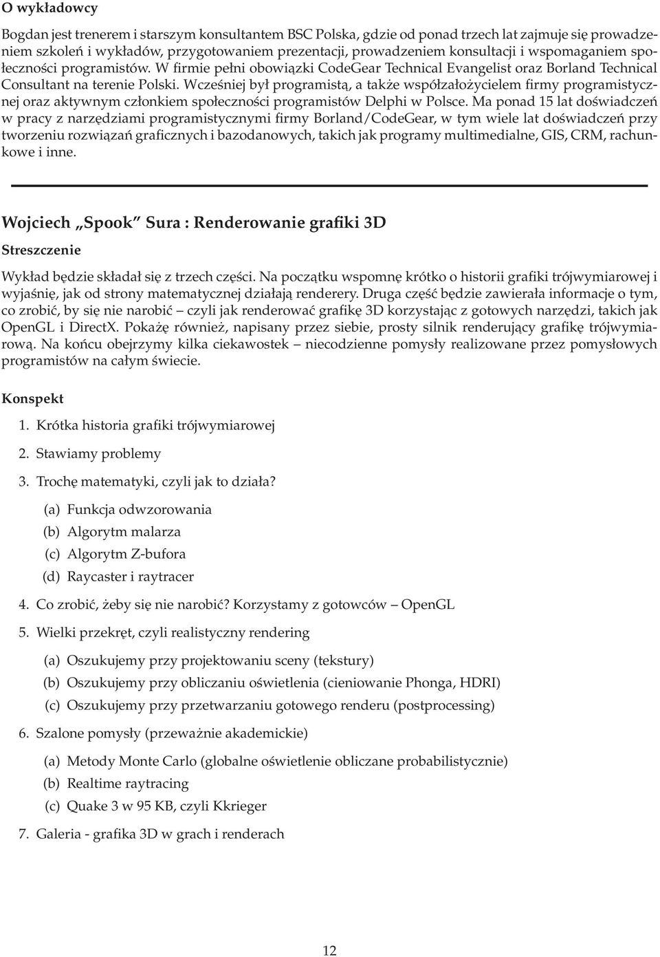 Wcześniej był programista, a także współzałożycielem firmy programistycznej oraz aktywnym członkiem społeczności programistów Delphi w Polsce.