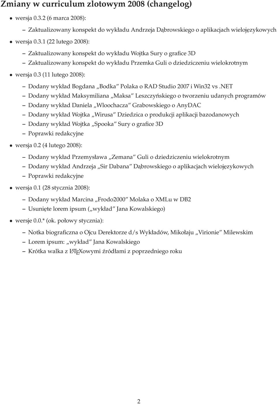 1(22 lutego 2008): Zaktualizowany konspekt do wykładu Wojtka Sury o grafice 3D Zaktualizowany konspekt do wykładu Przemka Guli o dziedziczeniu wielokrotnym wersja0.