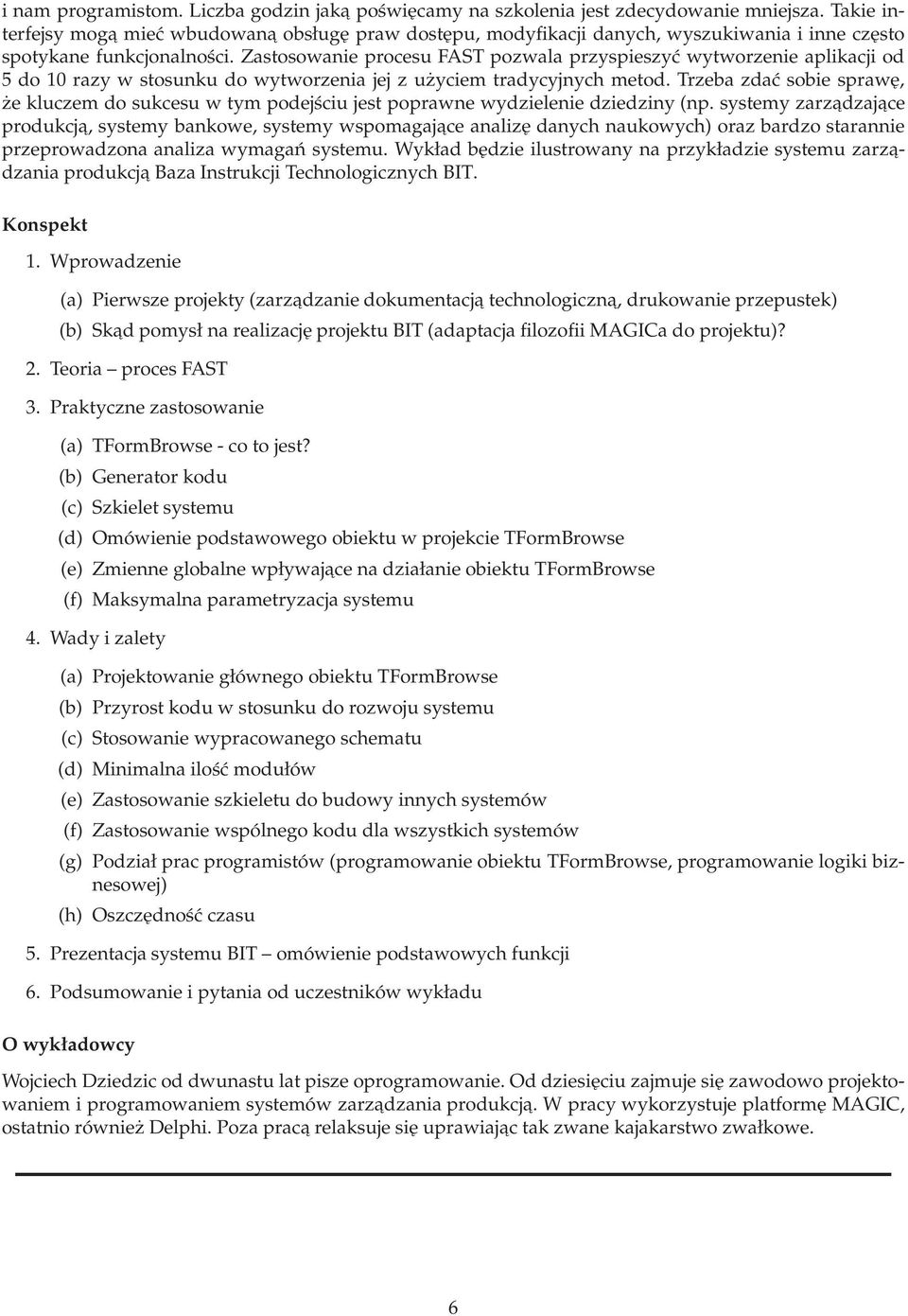 Zastosowanie procesu FAST pozwala przyspieszyć wytworzenie aplikacji od 5 do 10 razy w stosunku do wytworzenia jej z użyciem tradycyjnych metod.