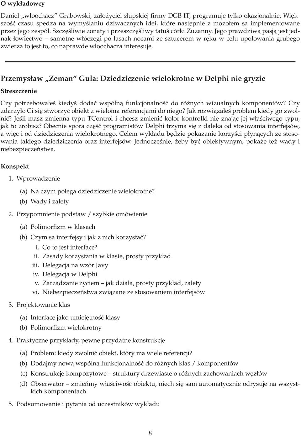 Jego prawdziwapasj a jest jednak łowiectwo samotne włóczegi po lasach nocami ze sztucerem w ręku w celu upolowania grubego zwierza to jest to, co naprawdę wloochacza interesuje.