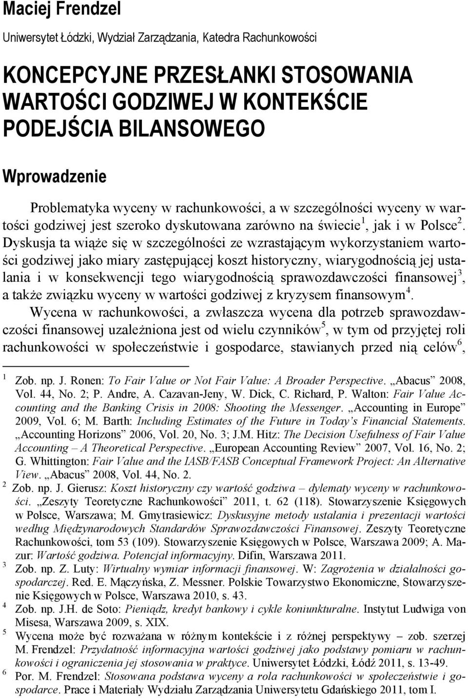 Dyskusja ta wiąże się w szczególności ze wzrastającym wykorzystaniem wartości godziwej jako miary zastępującej koszt historyczny, wiarygodnością jej ustalania i w konsekwencji tego wiarygodnością