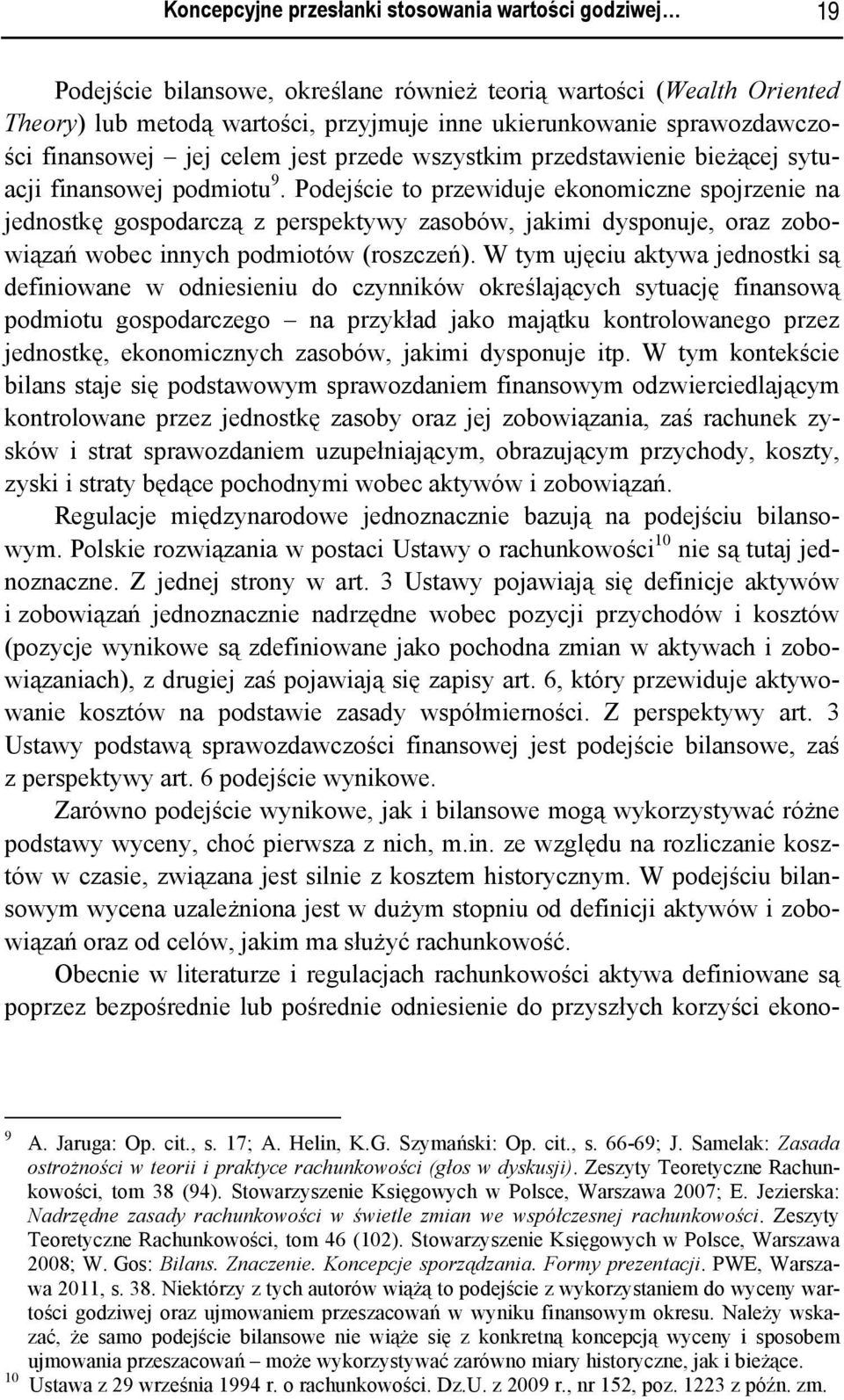 Podejście to przewiduje ekonomiczne spojrzenie na jednostkę gospodarczą z perspektywy zasobów, jakimi dysponuje, oraz zobowiązań wobec innych podmiotów (roszczeń).