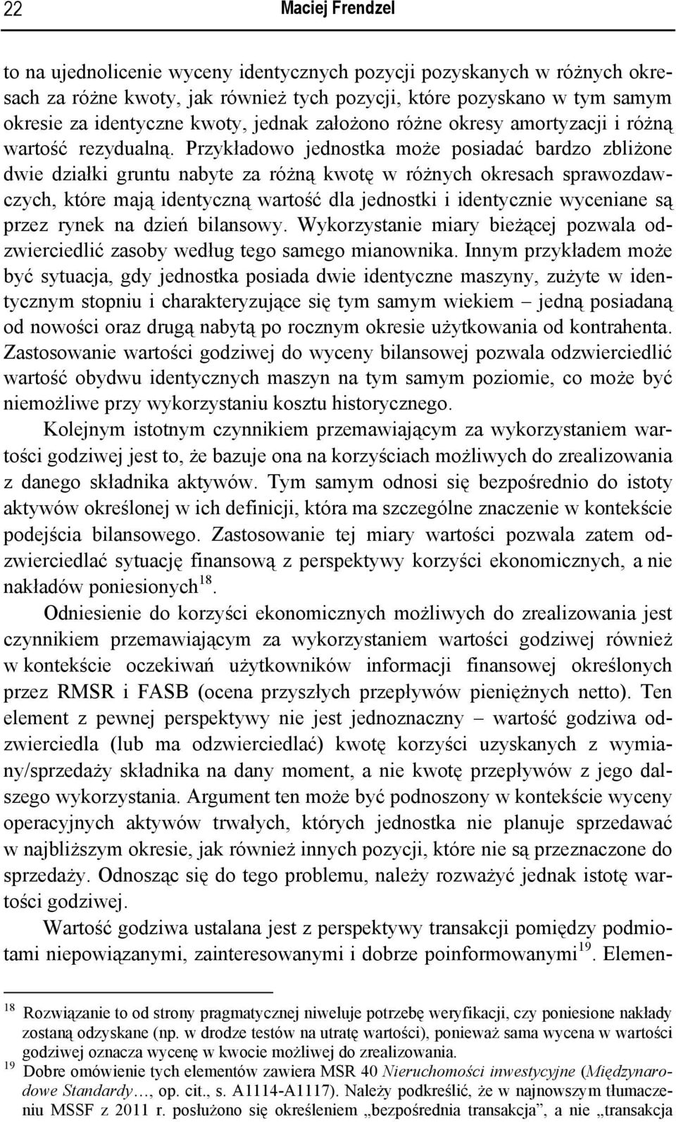 Przykładowo jednostka może posiadać bardzo zbliżone dwie działki gruntu nabyte za różną kwotę w różnych okresach sprawozdawczych, które mają identyczną wartość dla jednostki i identycznie wyceniane