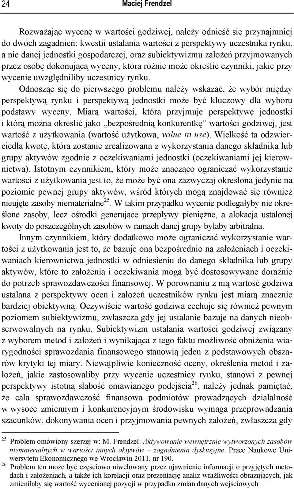 Odnosząc się do pierwszego problemu należy wskazać, że wybór między perspektywą rynku i perspektywą jednostki może być kluczowy dla wyboru podstawy wyceny.