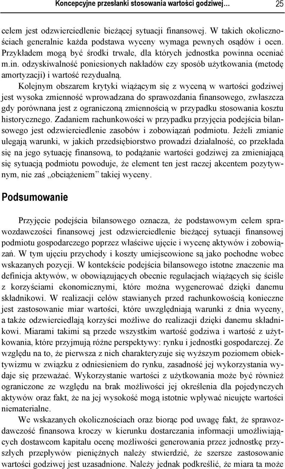 Kolejnym obszarem krytyki wiążącym się z wyceną w wartości godziwej jest wysoka zmienność wprowadzana do sprawozdania finansowego, zwłaszcza gdy porównana jest z ograniczoną zmiennością w przypadku