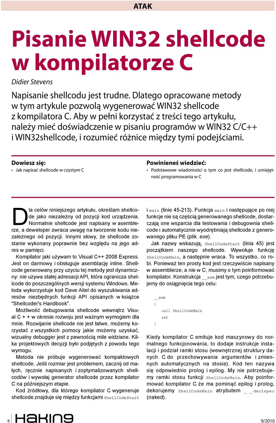 Dowiesz się: Jak napisać shellcode w czystym C Powinieneś wiedzieć: Podstawowe wiadomości o tym co jest shellcode, i umiejętność programowania w C Dla celów niniejszego artykułu, określam shellcode