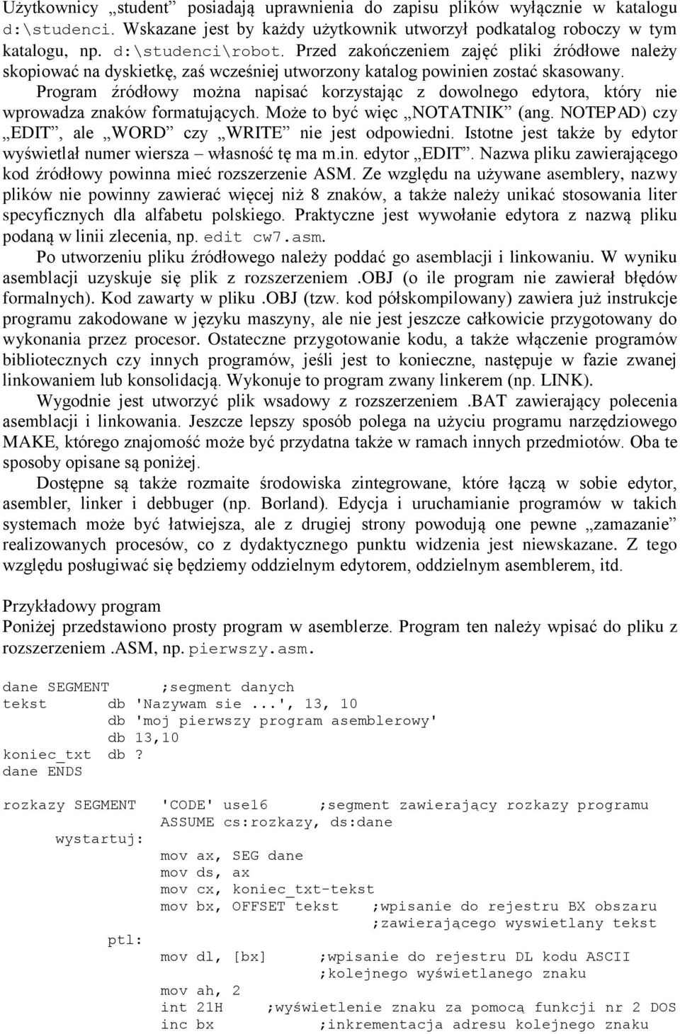 Program źródłowy można napisać korzystając z dowolnego edytora, który nie wprowadza znaków formatujących. Może to być więc NOTATNIK (ang. NOTEPAD) czy EDIT, ale WORD czy WRITE nie jest odpowiedni.