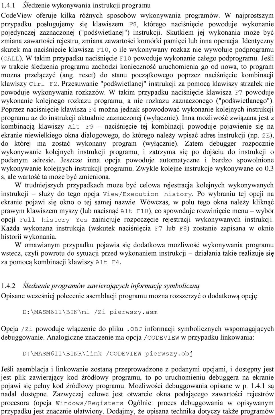 Skutkiem jej wykonania może być zmiana zawartości rejestru, zmiana zawartości komórki pamięci lub inna operacja.