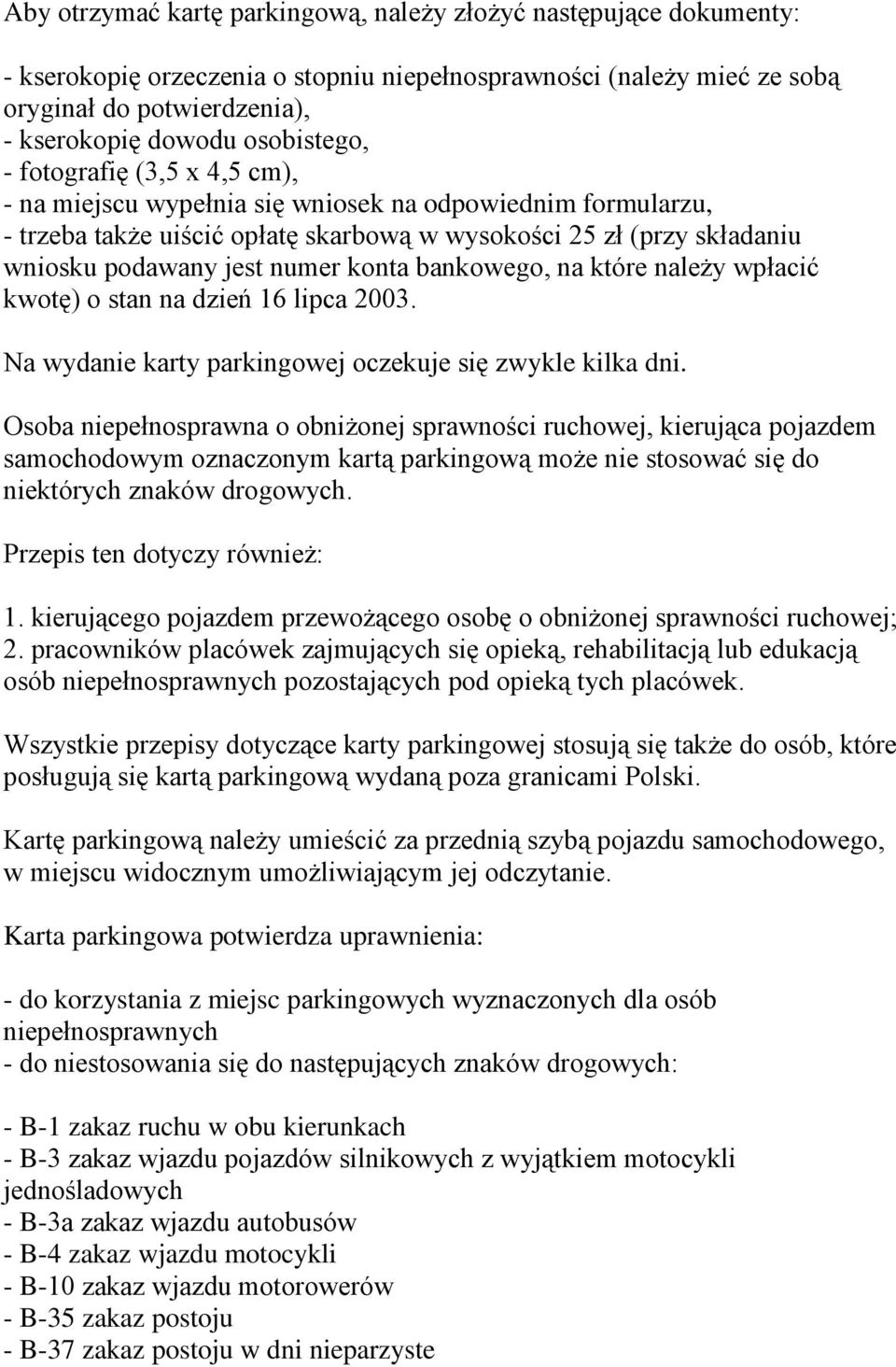 numer konta bankowego, na które należy wpłacić kwotę) o stan na dzień 16 lipca 2003. Na wydanie karty parkingowej oczekuje się zwykle kilka dni.