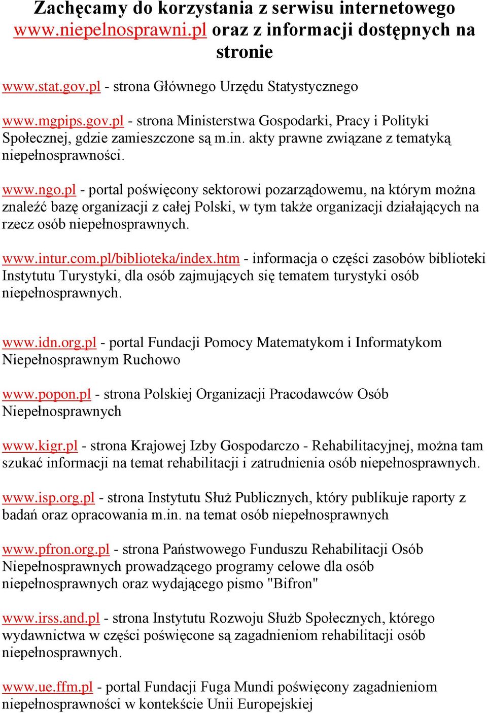 www.ngo.pl - portal poświęcony sektorowi pozarządowemu, na którym można znaleźć bazę organizacji z całej Polski, w tym także organizacji działających na rzecz osób niepełnosprawnych. www.intur.com.