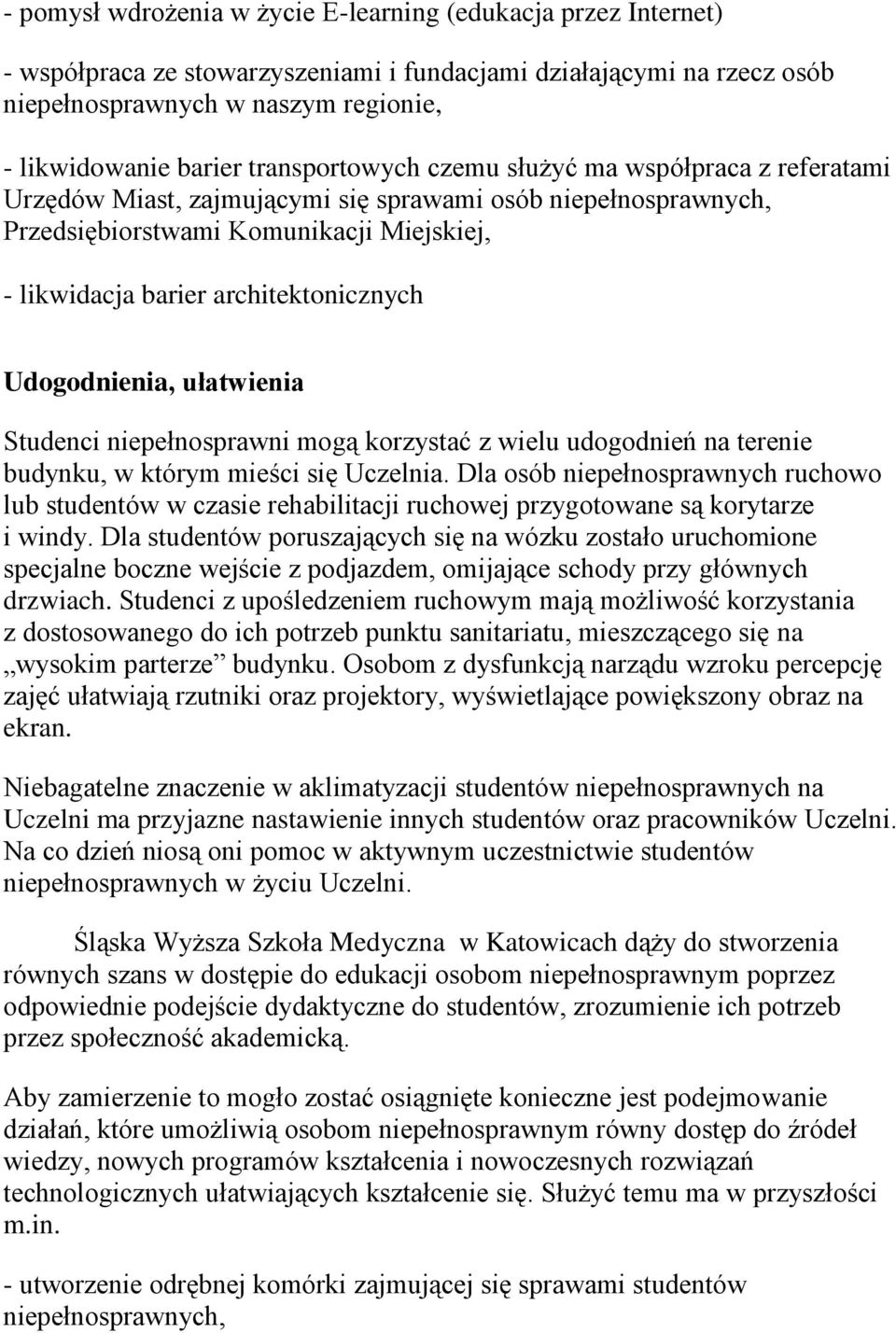 Udogodnienia, ułatwienia Studenci niepełnosprawni mogą korzystać z wielu udogodnień na terenie budynku, w którym mieści się Uczelnia.