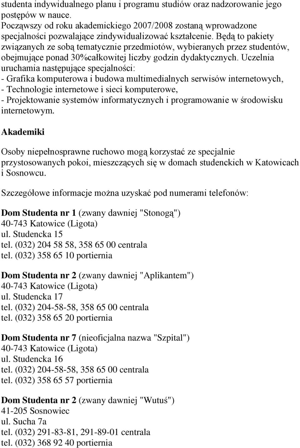 Będą to pakiety związanych ze sobą tematycznie przedmiotów, wybieranych przez studentów, obejmujące ponad 30%całkowitej liczby godzin dydaktycznych.