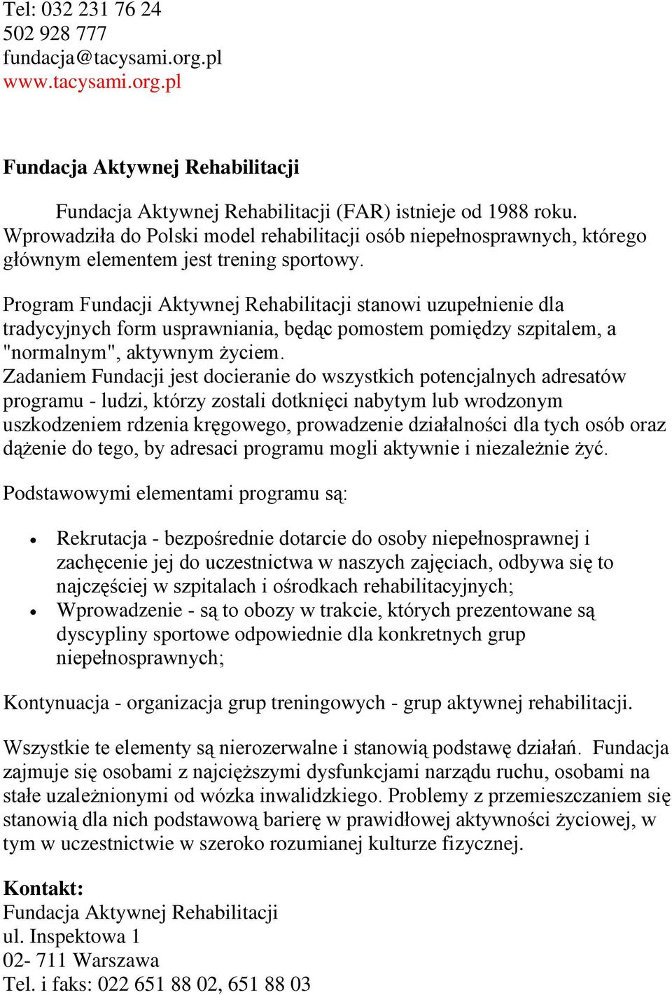 Program Fundacji Aktywnej Rehabilitacji stanowi uzupełnienie dla tradycyjnych form usprawniania, będąc pomostem pomiędzy szpitalem, a "normalnym", aktywnym życiem.