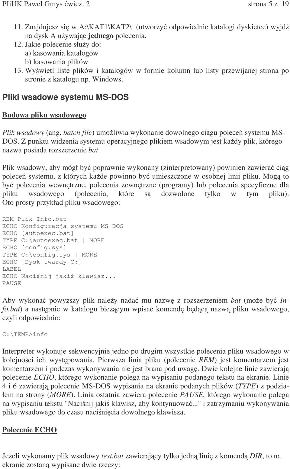 Pliki wsadowe systemu MS-DOS Budowa pliku wsadowego Plik wsadowy (ang. batch file) umoliwia wykonanie dowolnego cigu polece systemu MS- DOS.