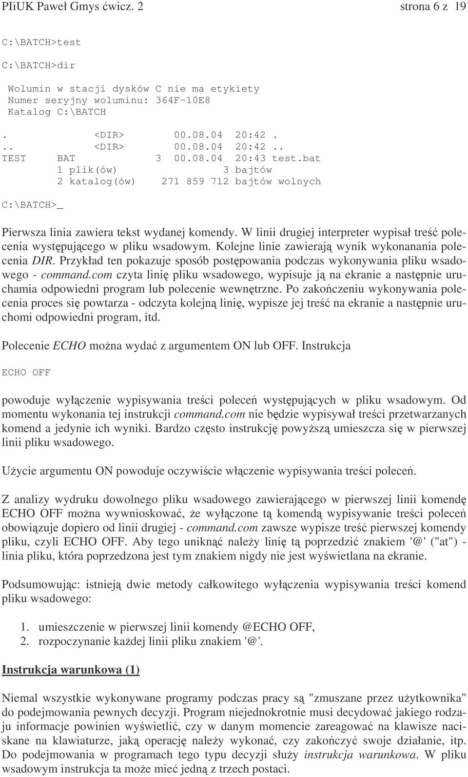 W linii drugiej interpreter wypisał tre polecenia wystpujcego w pliku wsadowym. Kolejne linie zawieraj wynik wykonanania polecenia DIR.