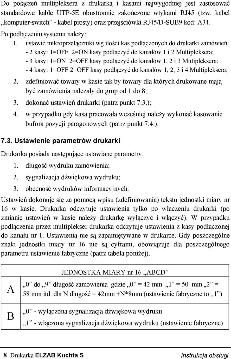 ustawić mikroprzełączniki wg ilości kas podłączonych do drukarki zamówień: - 2 kasy: 1=OFF 2=ON kasy podłączyć do kanałów 1 i 2 Multipleksera; - 3 kasy: 1=ON 2=OFF kasy podłączyć do kanałów 1, 2 i 3