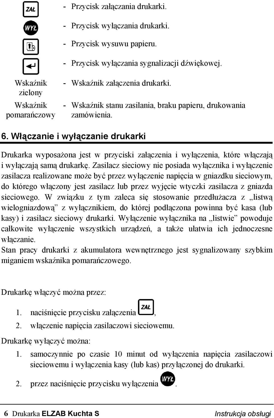 Włączanie i wyłączanie drukarki Drukarka wyposażona jest w przyciski załączenia i wyłączenia, które włączają i wyłączają samą drukarkę.