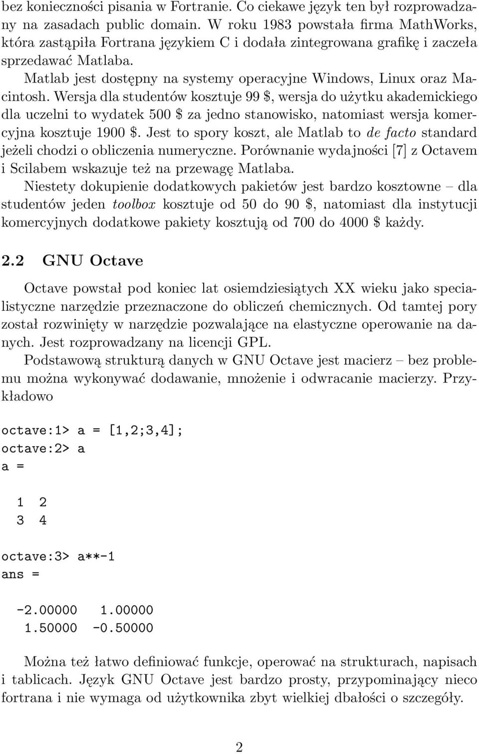 Matlab jest dostępny na systemy operacyjne Windows, Linux oraz Macintosh.