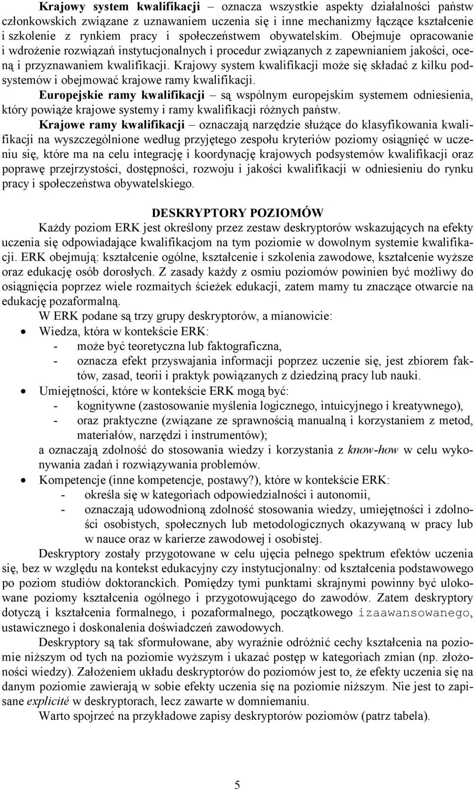 Krajowy system kwalifikacji może się składać z kilku podsystemów i obejmować krajowe ramy kwalifikacji.