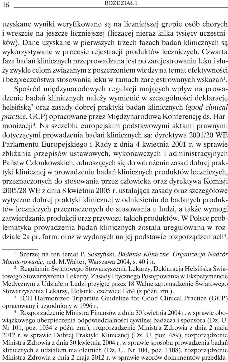 Czwarta faza badań klinicznych przeprowadzana jest po zarejestrowaniu leku i służy zwykle celom związanym z poszerzeniem wiedzy na temat efektywności i bezpieczeństwa stosowania leku w ramach