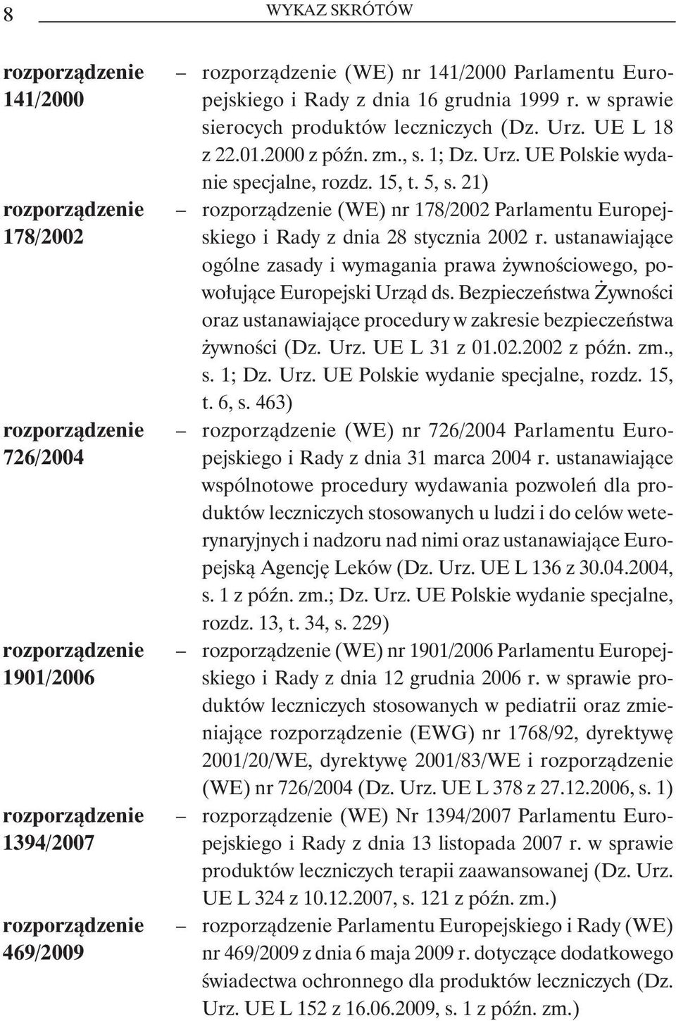 15, t. 5, s. 21) rozporządzenie (WE) nr 178/2002 Parlamentu Europejskiego i Rady z dnia 28 stycznia 2002 r. ustanawiające ogólne zasady i wymagania prawa żywnościowego, powołujące Europejski Urząd ds.